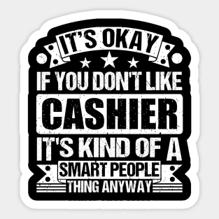 It's Okay If You Don't Like Cashier It's Kind Of A Smart People Thing Anyway Cashier Lover Sticker